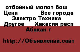 отбойный молот бош › Цена ­ 8 000 - Все города Электро-Техника » Другое   . Хакасия респ.,Абакан г.